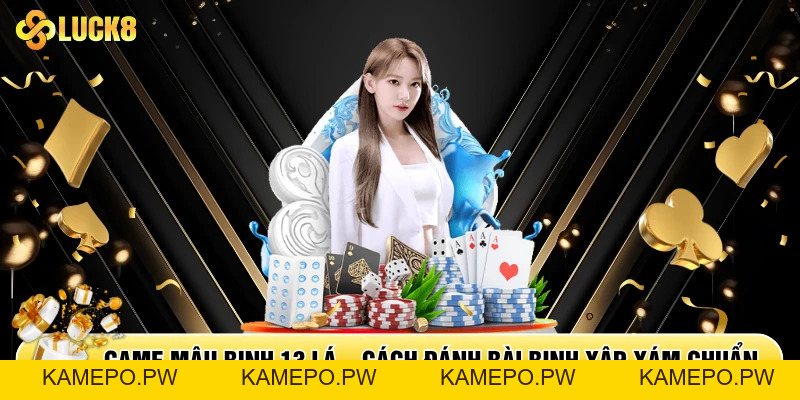 Game Mậu Binh 13 Lá - Cách Đánh Bài Binh Xập Xám Chuẩn - Kamepo